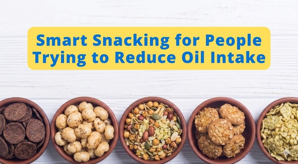 Smart Snacking for People Trying to Reduce Oil Intake